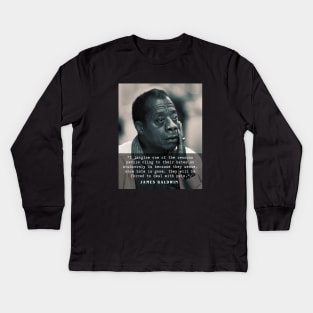 James Baldwin quote :..once hate is gone, they will be forced to deal with pain. Kids Long Sleeve T-Shirt